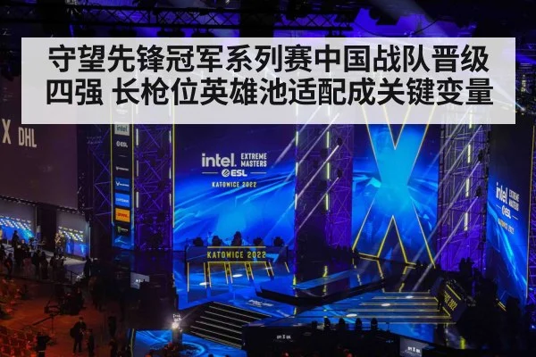 守望先锋冠军系列赛中国战队晋级四强 长枪位英雄池适配成关键变量