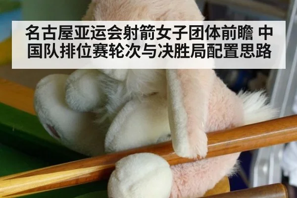 名古屋亚运会射箭女子团体前瞻 中国队排位赛轮次与决胜局配置思路