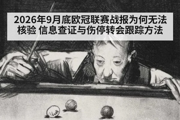 2026年9月底欧冠联赛战报为何无法核验 信息查证与伤停转会跟踪方法